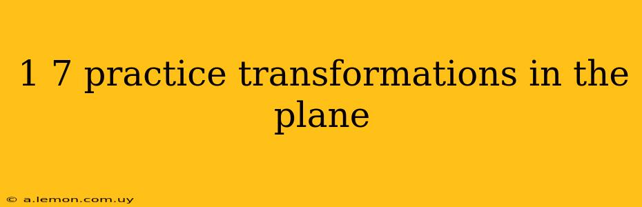 1 7 practice transformations in the plane