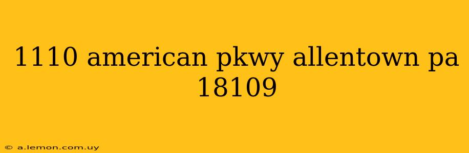 1110 american pkwy allentown pa 18109