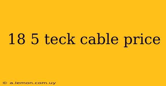 18 5 teck cable price