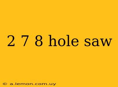 2 7 8 hole saw