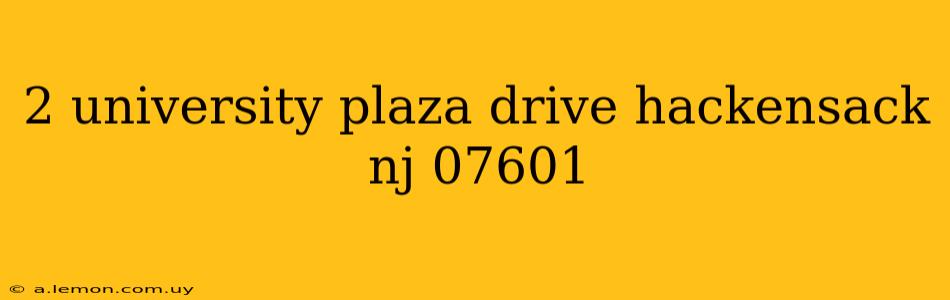 2 university plaza drive hackensack nj 07601