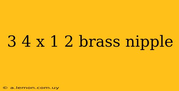 3 4 x 1 2 brass nipple