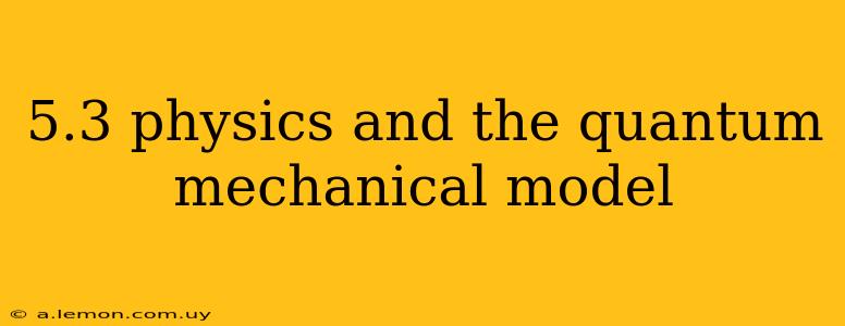 5.3 physics and the quantum mechanical model