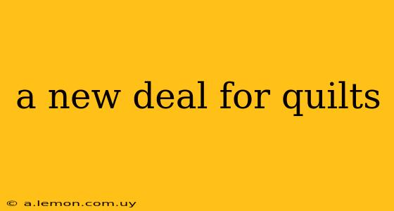 a new deal for quilts