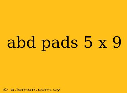 abd pads 5 x 9