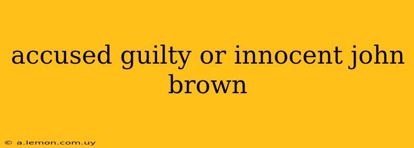 accused guilty or innocent john brown