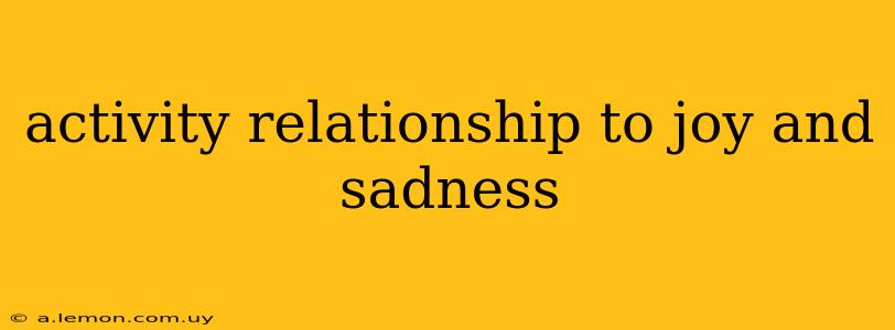 activity relationship to joy and sadness