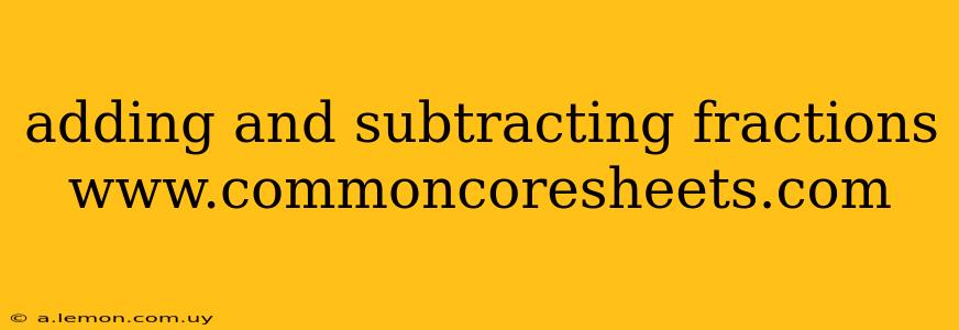 adding and subtracting fractions www.commoncoresheets.com