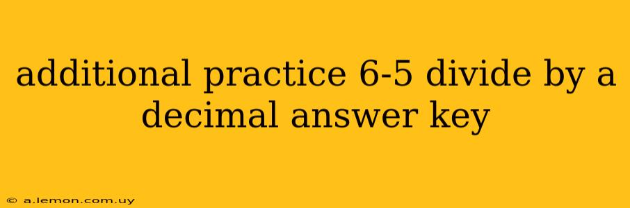 additional practice 6-5 divide by a decimal answer key