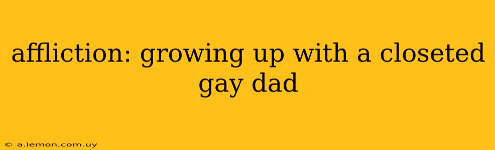 affliction: growing up with a closeted gay dad