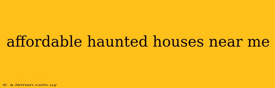 affordable haunted houses near me