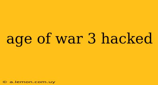 age of war 3 hacked