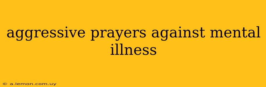 aggressive prayers against mental illness