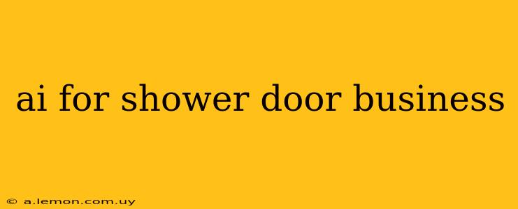 ai for shower door business