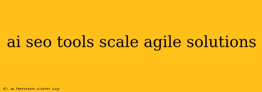 ai seo tools scale agile solutions