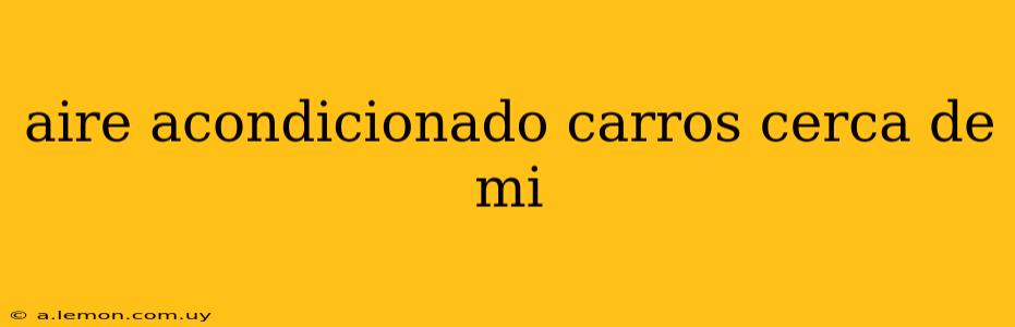 aire acondicionado carros cerca de mi