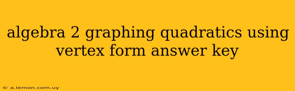 algebra 2 graphing quadratics using vertex form answer key