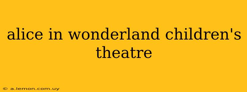 alice in wonderland children's theatre