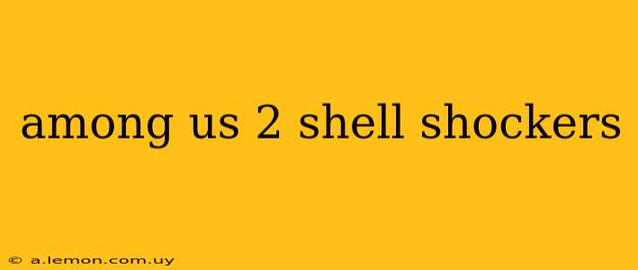 among us 2 shell shockers