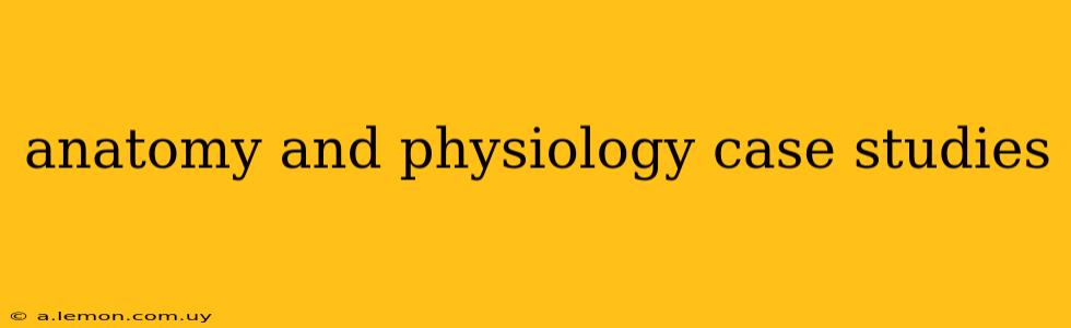 anatomy and physiology case studies