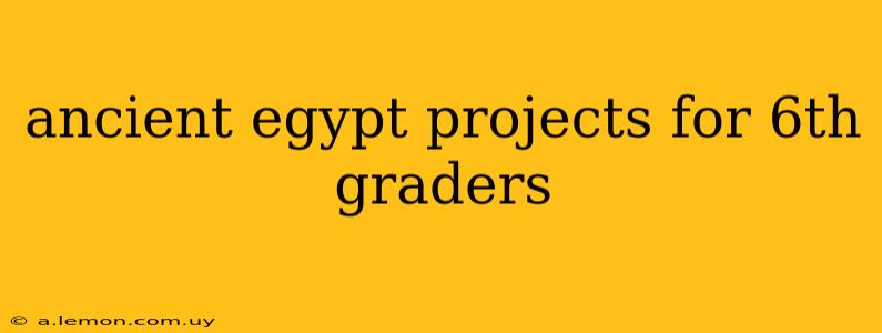 ancient egypt projects for 6th graders