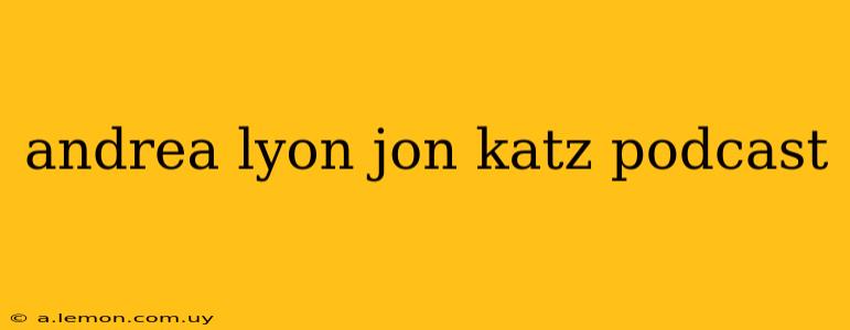 andrea lyon jon katz podcast