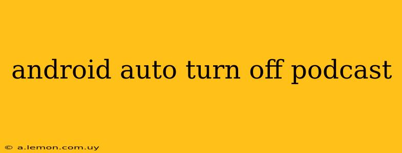 android auto turn off podcast