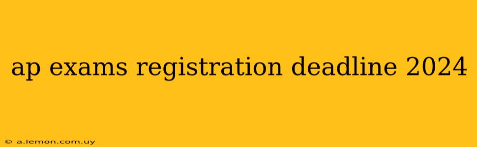 ap exams registration deadline 2024