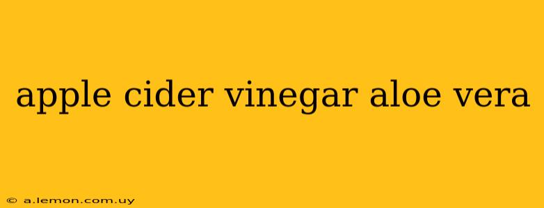 apple cider vinegar aloe vera