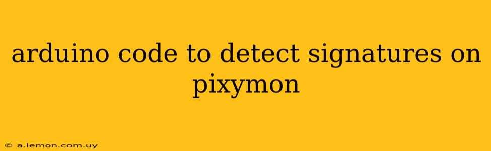 arduino code to detect signatures on pixymon