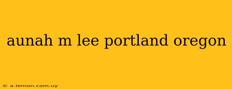 aunah m lee portland oregon