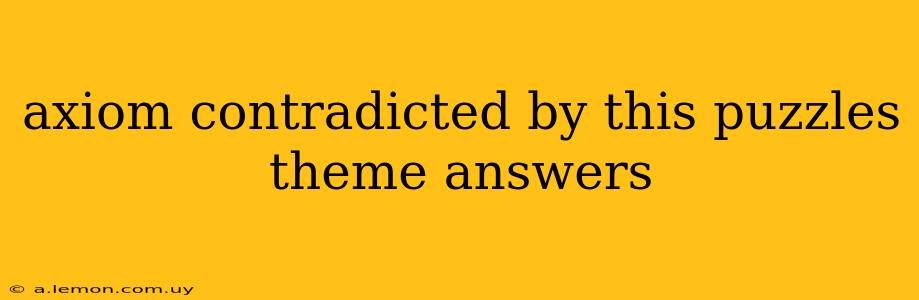 axiom contradicted by this puzzles theme answers