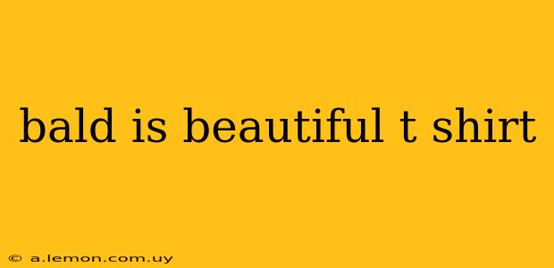 bald is beautiful t shirt