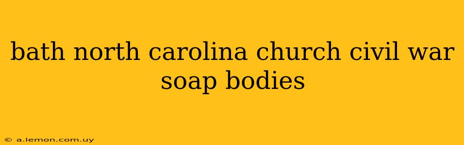 bath north carolina church civil war soap bodies