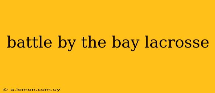 battle by the bay lacrosse