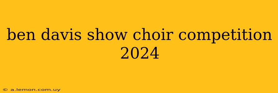 ben davis show choir competition 2024