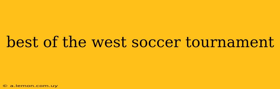 best of the west soccer tournament