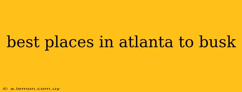 best places in atlanta to busk