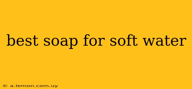 best soap for soft water