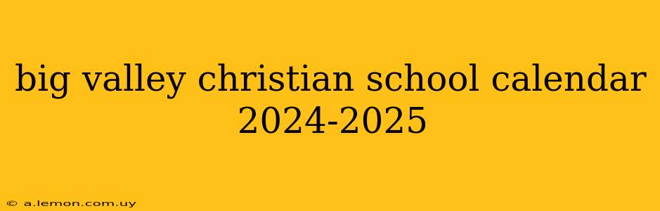 big valley christian school calendar 2024-2025