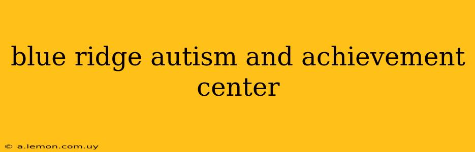 blue ridge autism and achievement center