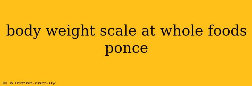 body weight scale at whole foods ponce