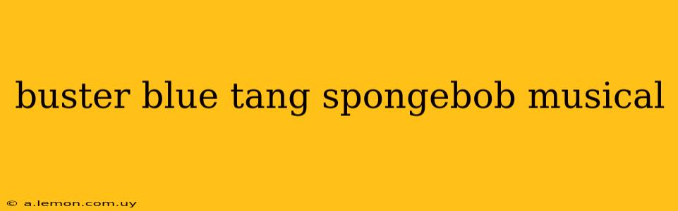 buster blue tang spongebob musical