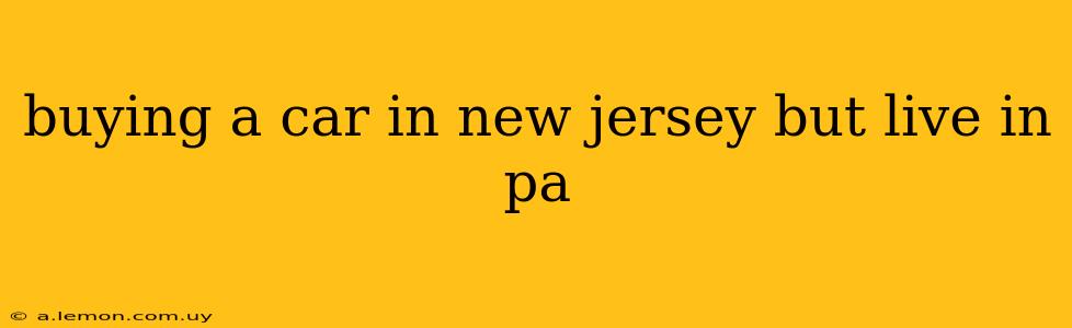 buying a car in new jersey but live in pa