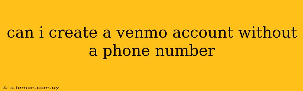 can i create a venmo account without a phone number