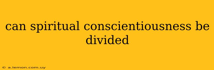 can spiritual conscientiousness be divided