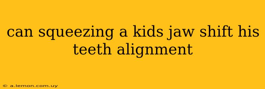 can squeezing a kids jaw shift his teeth alignment