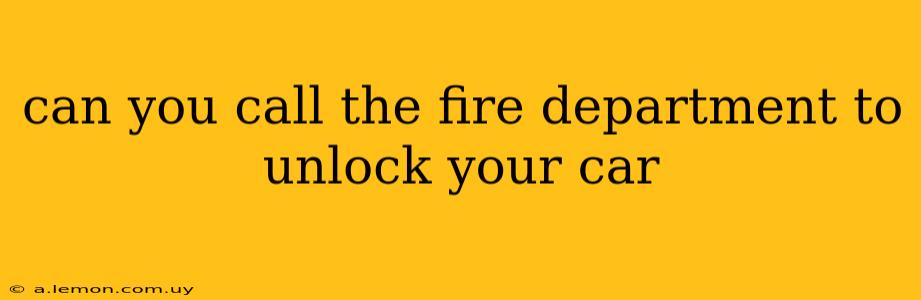 can you call the fire department to unlock your car