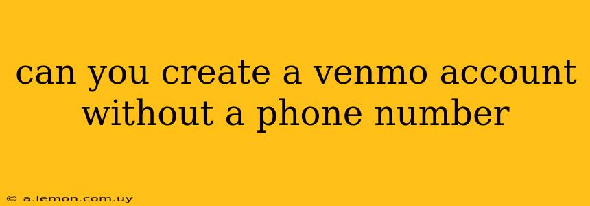 can you create a venmo account without a phone number