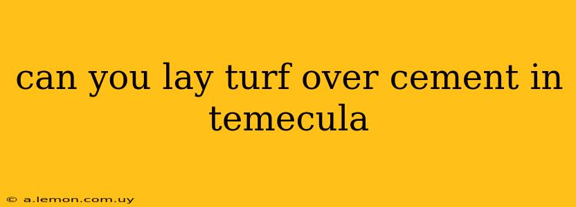 can you lay turf over cement in temecula